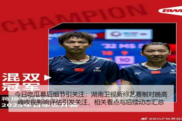 今日吃瓜幕后细节引关注：湖南卫视新综艺赛制对晚高峰收视影响评估引发关注，相关看点与后续动态汇总
